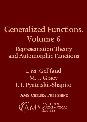 Generalized Functions, Volume 6: Representation Theory and Automorphic Functions (AMS Chelsea Publishing)