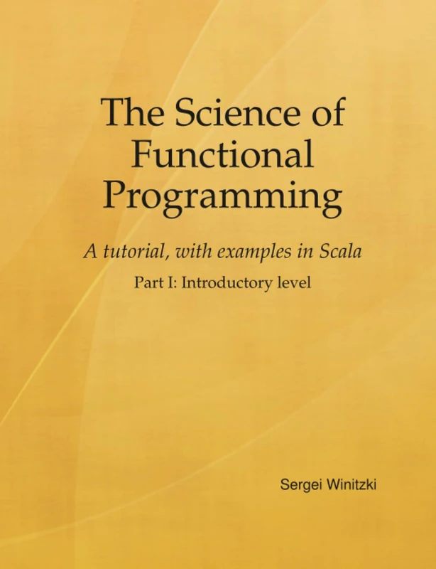 The Science of Functional Programming, Part I: A tutorial, with examples in Scala