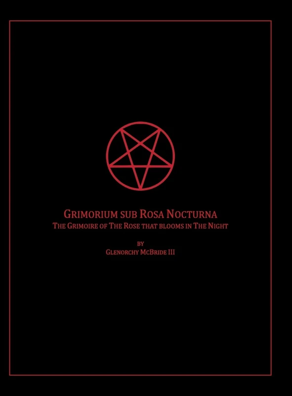 The Grimoire of The Rose that blooms in The Night: Grimorium sub Rosa Nocturna