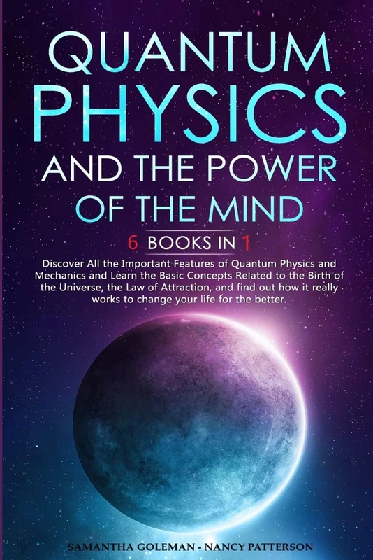 Quantum Physics and The Power of the Mind: 6 BOOKS IN 1 Discover All the Important Features of Quantum Physics and Mechanics and Learn the Basic ... works to change your life for the better.
