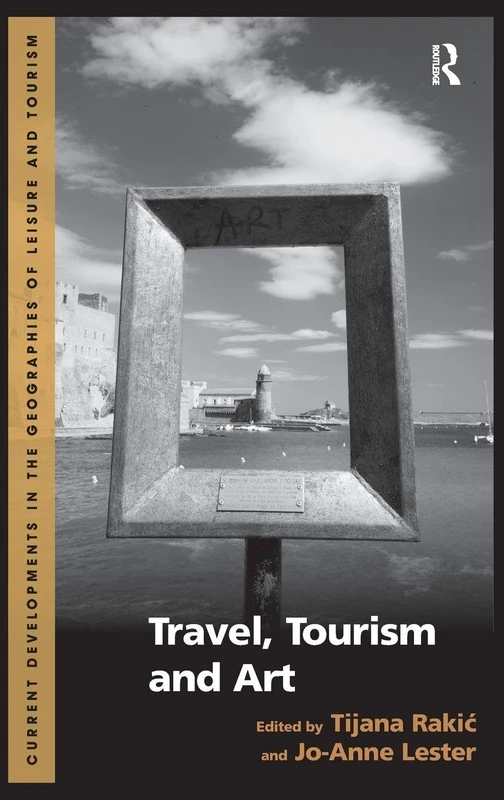 Travel, Tourism and Art (Current Developments in the Geographies of Leisure and Tourism)