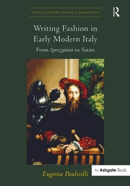 Writing Fashion in Early Modern Italy: From Sprezzatura to Satire (Visual Culture in Early Modernity)