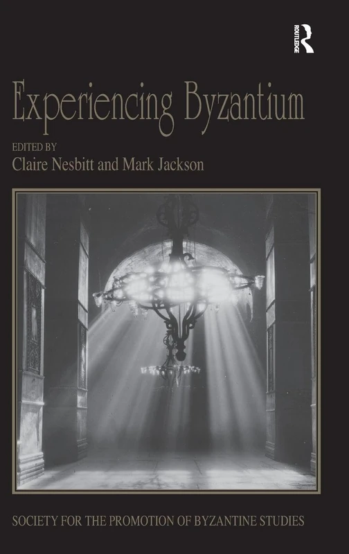 Experiencing Byzantium: Papers from the 44th Spring Symposium of Byzantine Studies, Newcastle and Durham, April 2011: 18 (Publications of the Society for the Promotion of Byzantine Studies)