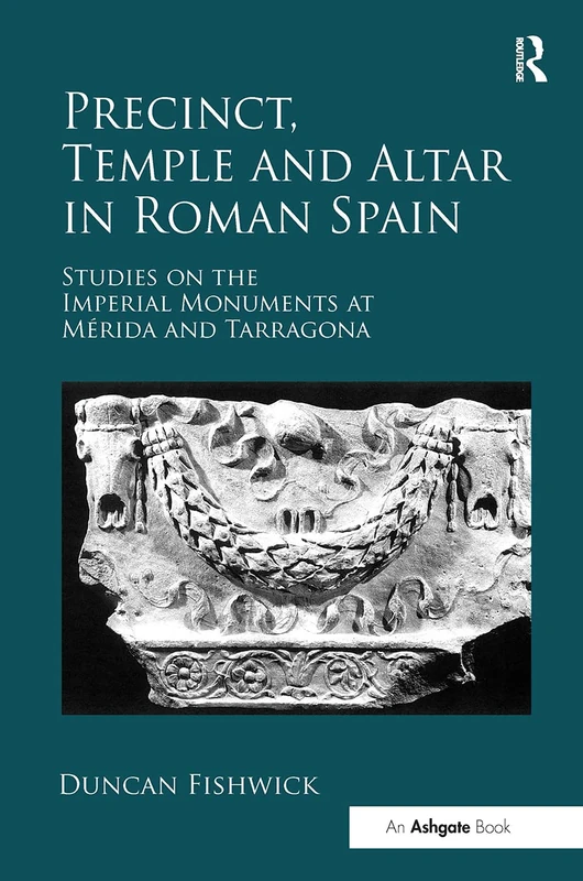 Precinct, Temple and Altar in Roman Spain: Studies on the Imperial Monuments at M-da and Tarragona