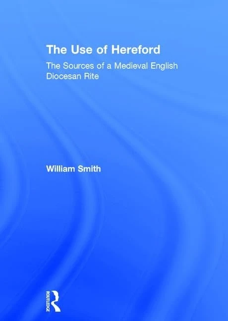 The Use of Hereford: The Sources of a Medieval English Diocesan Rite