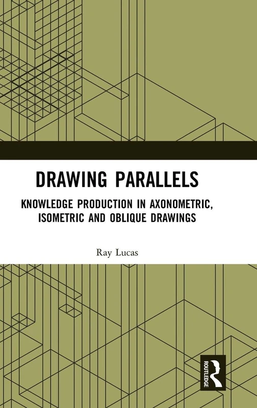 Drawing Parallels: Knowledge Production in Axonometric, Isometric and Oblique Drawings