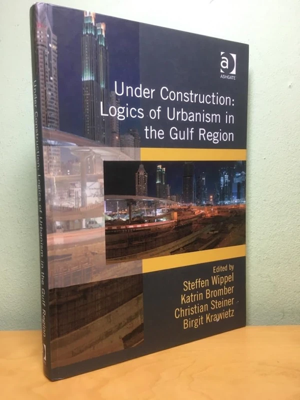 Under Construction: Logics of Urbanism in the Gulf Region - Image 1