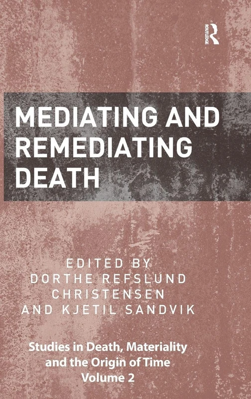 Mediating and Remediating Death (Studies in Death, Materiality and the Origin of Time)