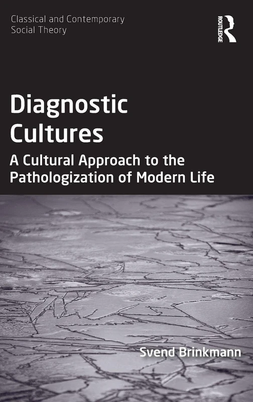 Diagnostic Cultures: A Cultural Approach to the Pathologization of Modern Life (Classical and Contemporary Social Theory)