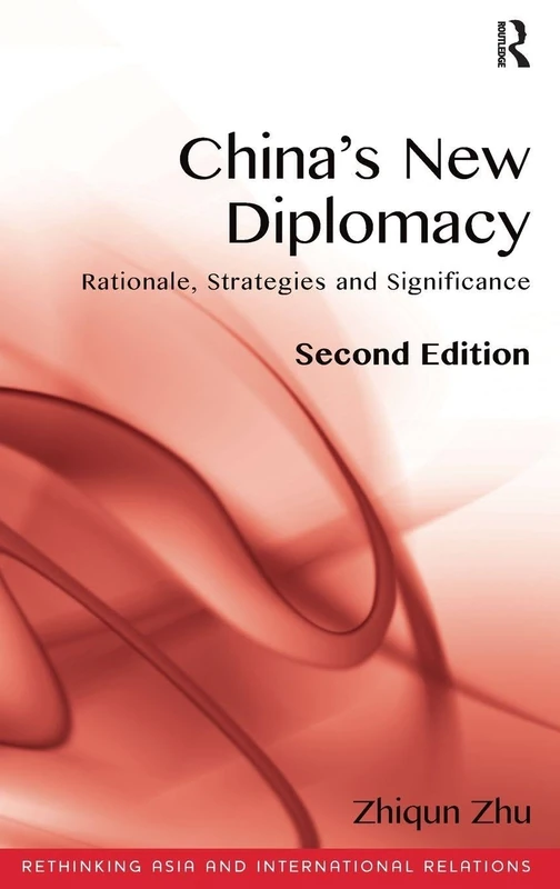 China's New Diplomacy: Rationale, Strategies and Significance (Rethinking Asia and International Relations)