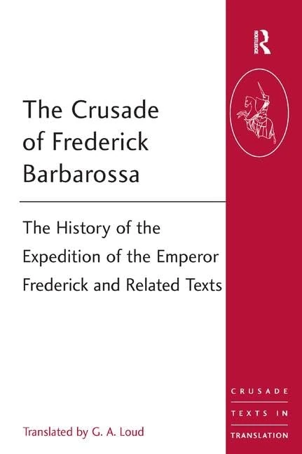 The Crusade of Frederick Barbarossa: The History of the Expedition of the Emperor Frederick and Related Texts (Crusade Texts in Translation)