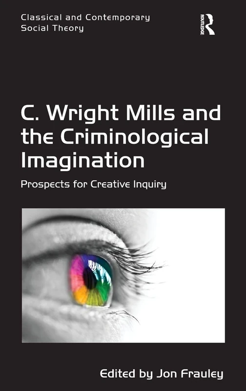 C. Wright Mills and the Criminological Imagination: Prospects for Creative Inquiry (Classical and Contemporary Social Theory)