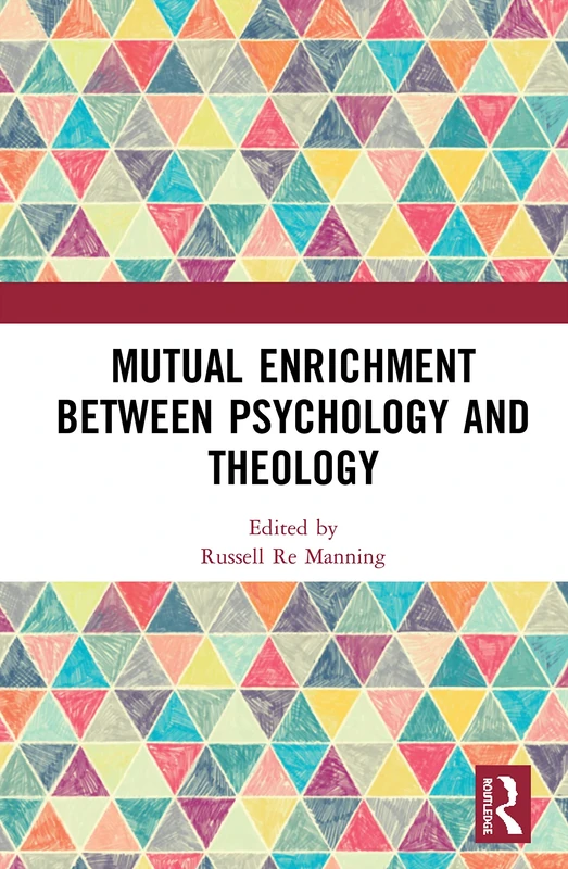 Mutual Enrichment between Psychology and Theology: Essays at the Interface of Psychology, Theology, and Religion. in Honour of Fraser Watts (Ashgate Science and Religion)