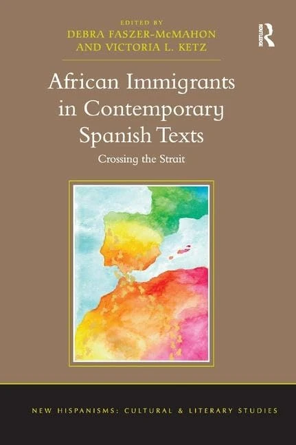 African Immigrants in Contemporary Spanish Texts: Crossing the Strait (New Hispanisms: Cultural and Literary Studies)