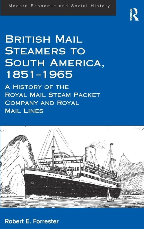 British Mail Steamers to South America, 1851-1965: A History of the Royal Mail Steam Packet Company and Royal Mail Lines (Modern Economic and Social History)