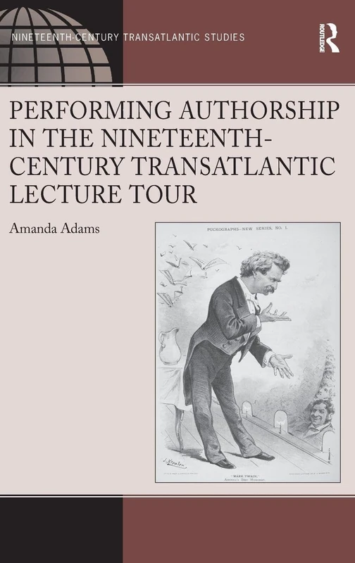 Performing Authorship in the Nineteenth-Century Transatlantic Lecture Tour (Ashgate Series in Nineteenth-Century Transatlantic Studies)