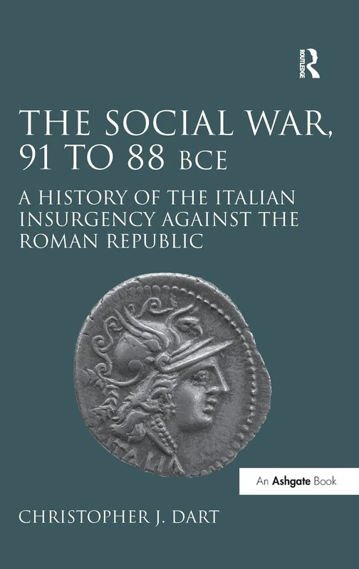 The Social War, 91 to 88 BCE: A History of the Italian Insurgency against the Roman Republic