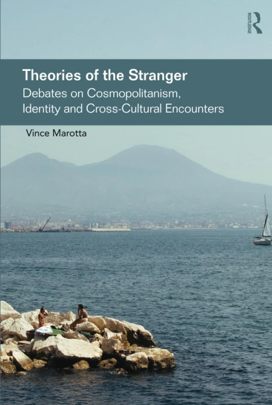 Theories of the Stranger: Debates on Cosmopolitanism, Identity and Cross-Cultural Encounters (Routledge Studies in Social and Political Thought)