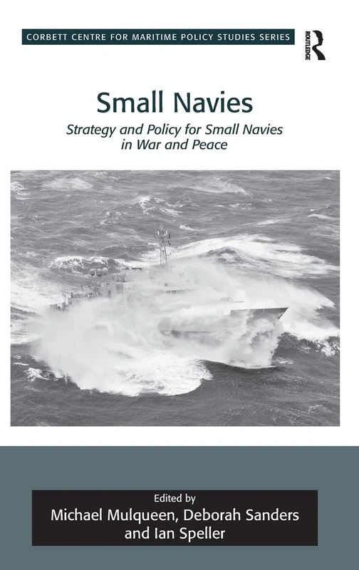 Small Navies: Strategy and Policy for Small Navies in War and Peace (Corbett Centre for Maritime Policy Studies Series)