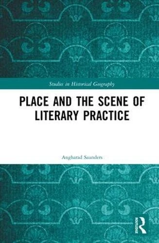 Place and the Scene of Literary Practice (Studies in Historical Geography)