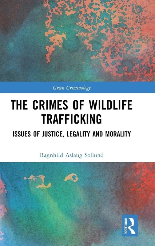 The Crimes of Wildlife Trafficking: Issues of Justice, Legality and Morality (Green Criminology)