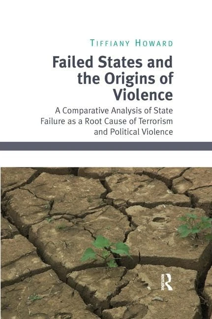 Failed States and the Origins of Violence: A Comparative Analysis of State Failure as a Root Cause of Terrorism and Political Violence