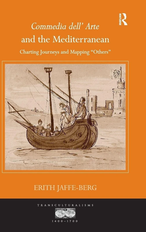 Commedia dell' Arte and the Mediterranean: Charting Journeys and Mapping 'Others' (Transculturalisms, 1400-1700)