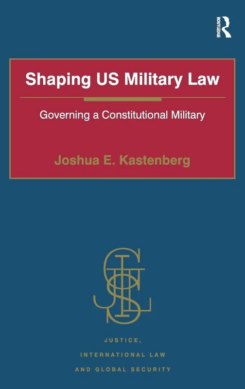Routledge - Shaping US Military Law: Governing a Constitutional Military