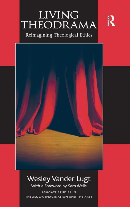 Living Theodrama: Reimagining Theological Ethics (Routledge Studies in Theology, Imagination and the Arts)