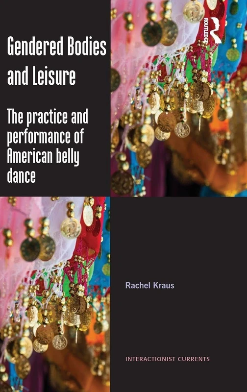 Gendered Bodies and Leisure: The practice and performance of American belly dance (Interactionist Currents)