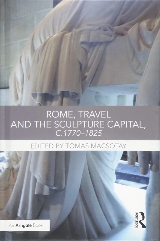 Rome, Travel and the Sculpture Capital, c.1770–1825