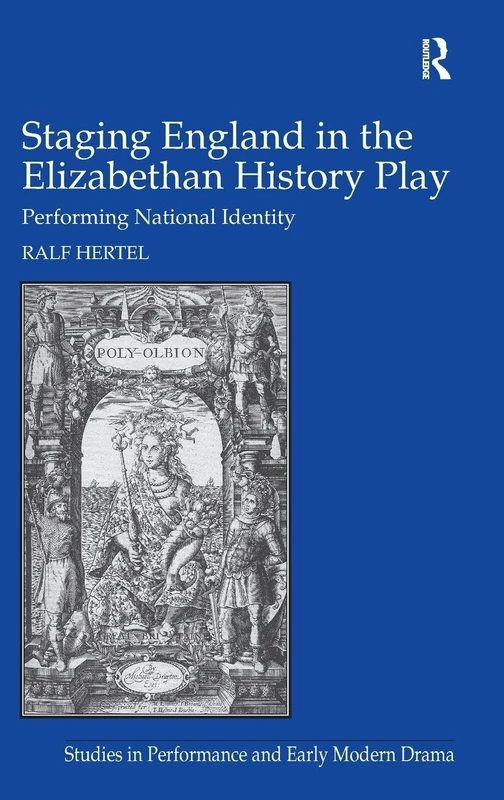 Staging England in the Elizabethan History Play: Performing National Identity (Studies in Performance and Early Modern Drama)