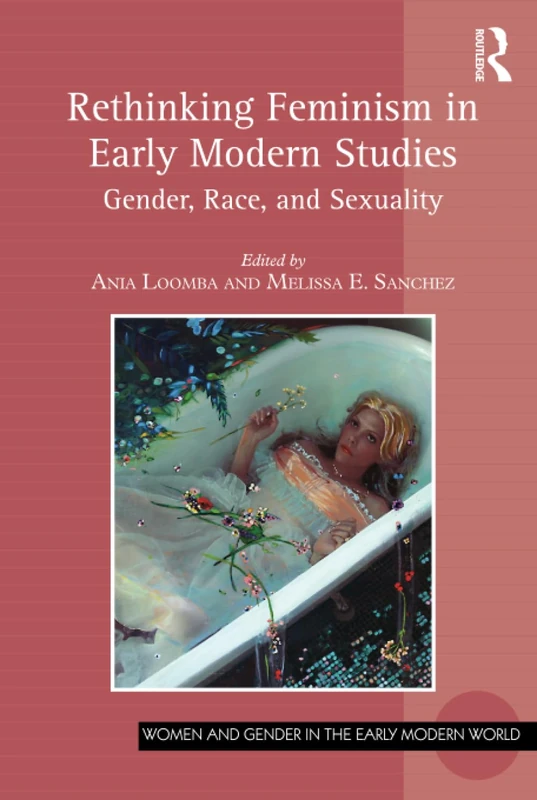 Rethinking Feminism in Early Modern Studies: Gender, Race, and Sexuality (Women and Gender in the Early Modern World)