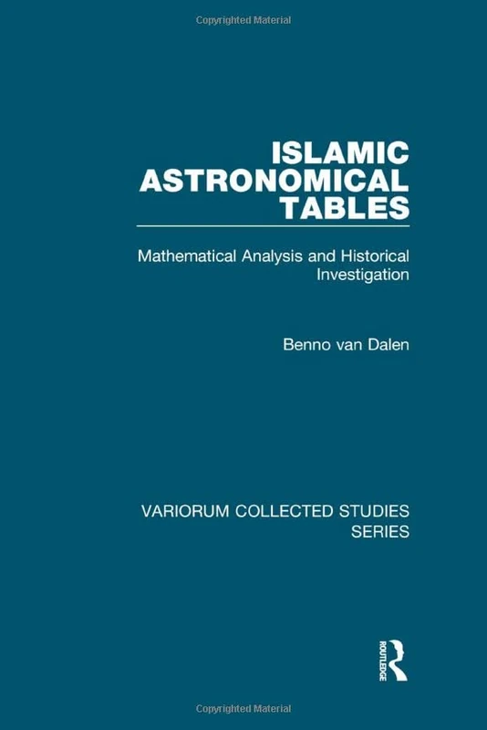 Islamic Astronomical Tables: Mathematical Analysis and Historical Investigation (Variorum Collected Studies)