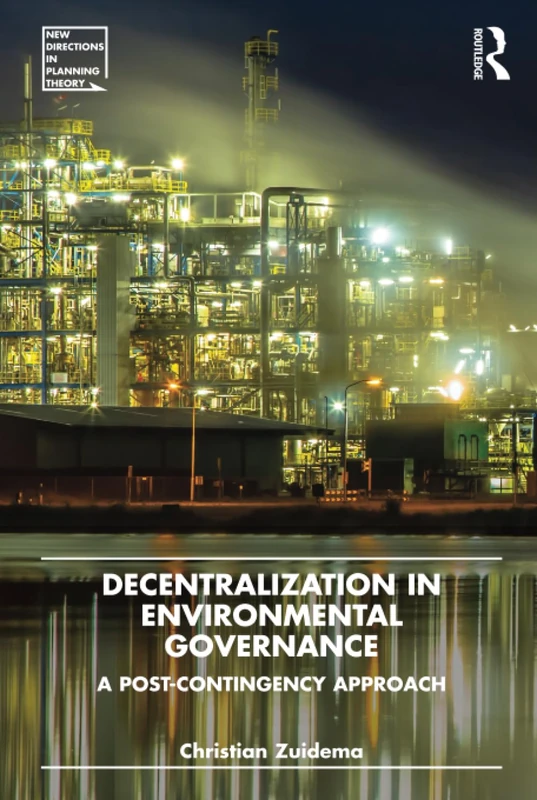 Decentralization in Environmental Governance: A post-contingency approach (New Directions in Planning Theory)