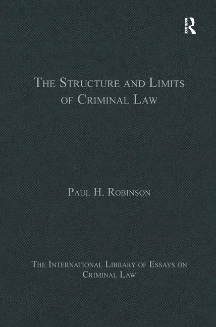 The Structure and Limits of Criminal Law (The International Library of Essays on Criminal Law)