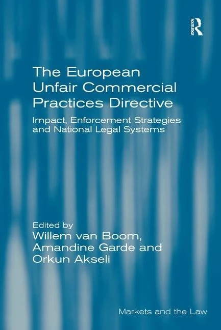 The European Unfair Commercial Practices Directive: Impact, Enforcement Strategies and National Legal Systems (Markets and the Law)