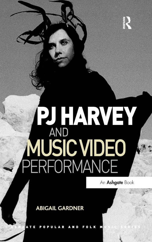 PJ Harvey and Music Video Performance (Ashgate Popular and Folk Music Series)
