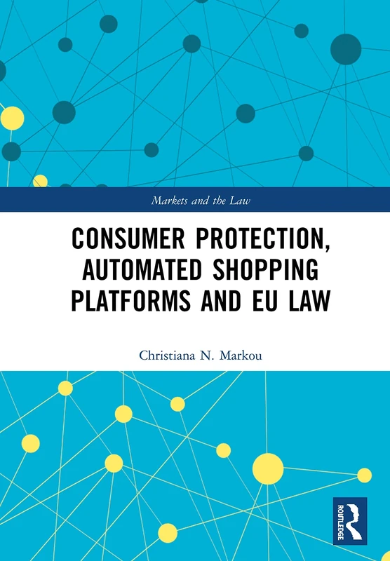 Consumer Protection, Automated Shopping Platforms and EU Law: Consumer Risks and the Eu Legal Response (Markets and the Law)