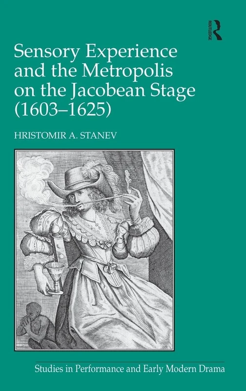 Sensory Experience and the Metropolis on the Jacobean Stage (1603–1625) (Studies in Performance and Early Modern Drama)