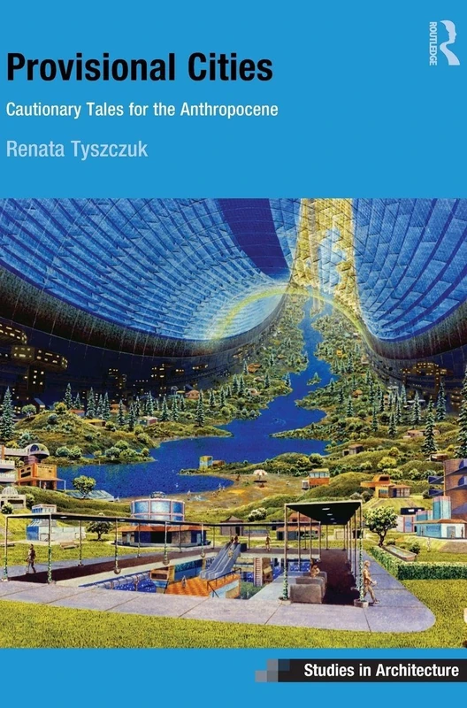 Provisional Cities: Cautionary Tales for the Anthropocene (Ashgate Studies in Architecture)