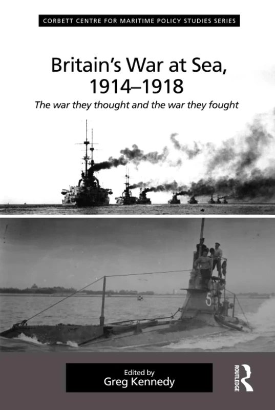 Britain's War At Sea, 1914-1918: The war they thought and the war they fought (Corbett Centre for Maritime Policy Studies Series)