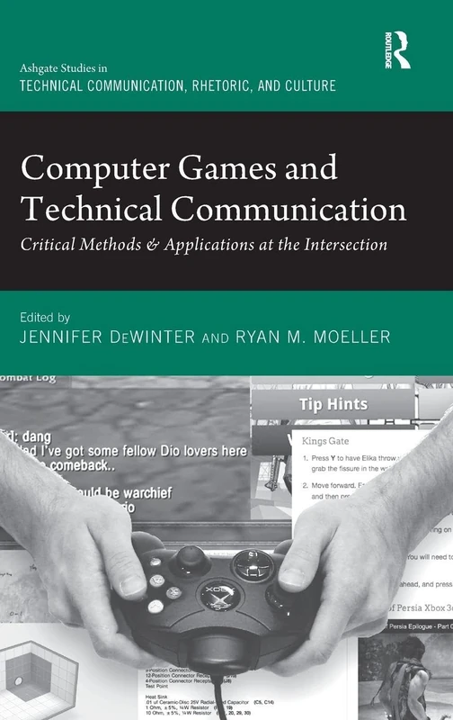 Computer Games and Technical Communication: Critical Methods and Applications at the Intersection (Routledge Studies in Technical Communication, Rhetoric, and Culture)