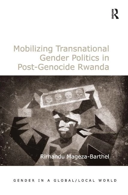 Mobilizing Transnational Gender Politics in Post-Genocide Rwanda (Gender in a Global/Local World)