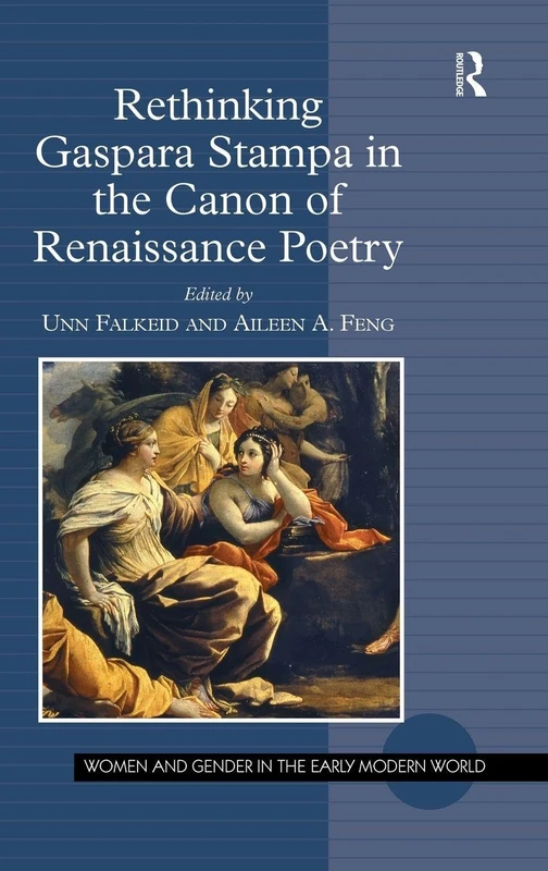 Rethinking Gaspara Stampa in the Canon of Renaissance Poetry (Women and Gender in the Early Modern World)