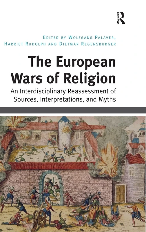 The European Wars of Religion: An Interdisciplinary Reassessment of Sources, Interpretations, and Myths
