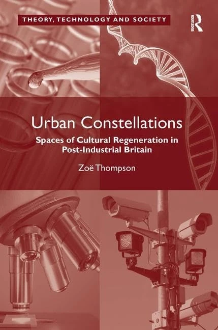 Urban Constellations: Spaces of Cultural Regeneration in Post-Industrial Britain (Theory, Technology and Society)