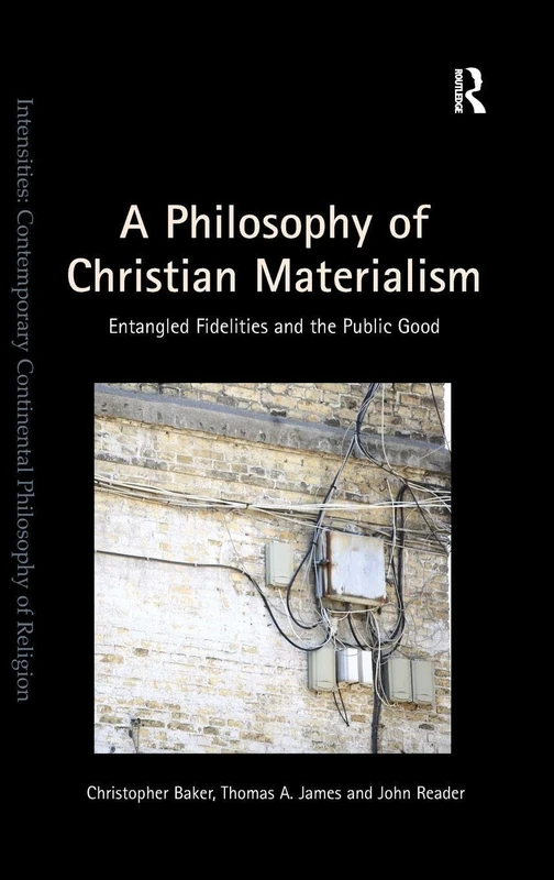 A Philosophy of Christian Materialism: Entangled Fidelities and the Public Good (Intensities: Contemporary Continental Philosophy of Religion)