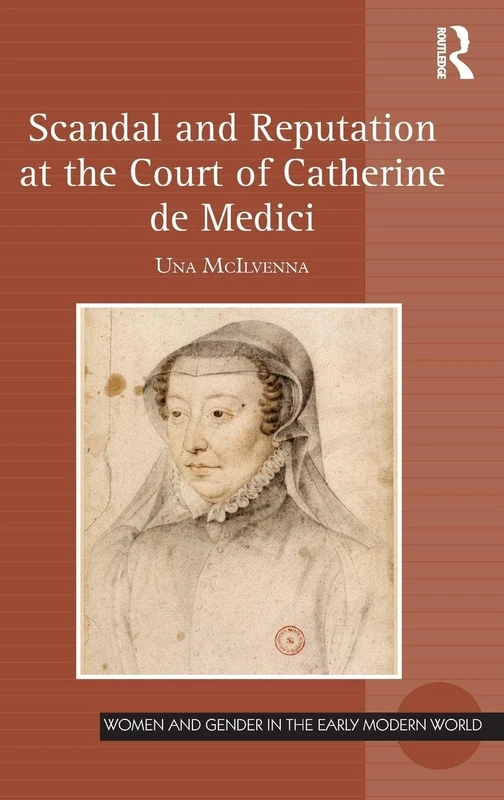 Scandal and Reputation at the Court of Catherine de Medici (Women and Gender in the Early Modern World)