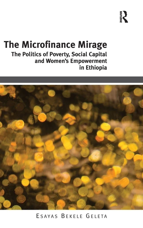 The Microfinance Mirage: The Politics of Poverty, Social Capital and Women's Empowerment in Ethiopia